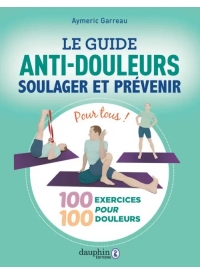 Le guide anti-douleurs - soulager et prévenir