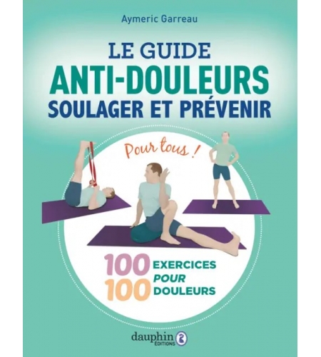 Le guide anti-douleurs - soulager et prévenir