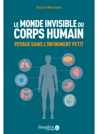 Le monde invisible du corps humain - voyage dans l'infiniment petit